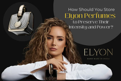How Should You Store Elyon Perfumes to Preserve Their Intensity and Power?