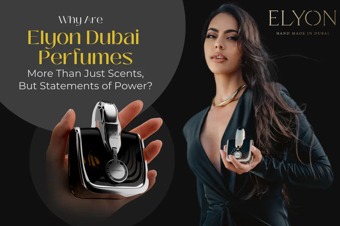 Why Are Elyon Dubai Perfumes More Than Just Scents, But Statements of Power?