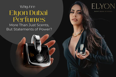 Why Are Elyon Dubai Perfumes More Than Just Scents, But Statements of Power?